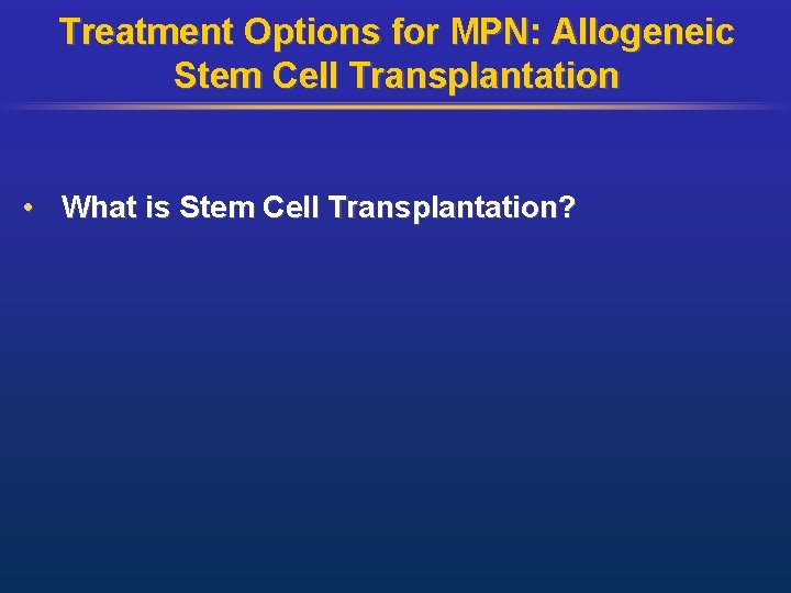 Treatment Options for MPN: Allogeneic Stem Cell Transplantation • What is Stem Cell Transplantation?