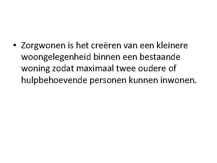  • Zorgwonen is het creëren van een kleinere woongelegenheid binnen een bestaande woning