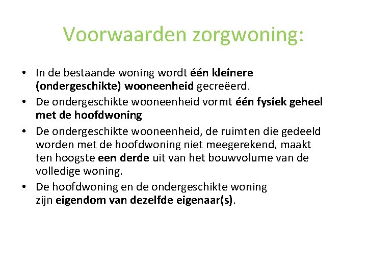 Voorwaarden zorgwoning: • In de bestaande woning wordt één kleinere (ondergeschikte) wooneenheid gecreëerd. •