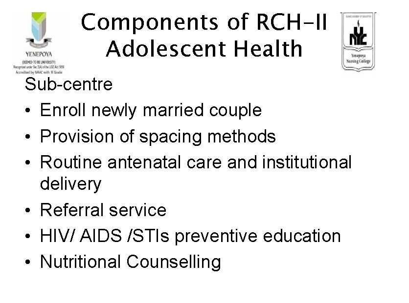 Components of RCH-II Adolescent Health Sub-centre • Enroll newly married couple • Provision of