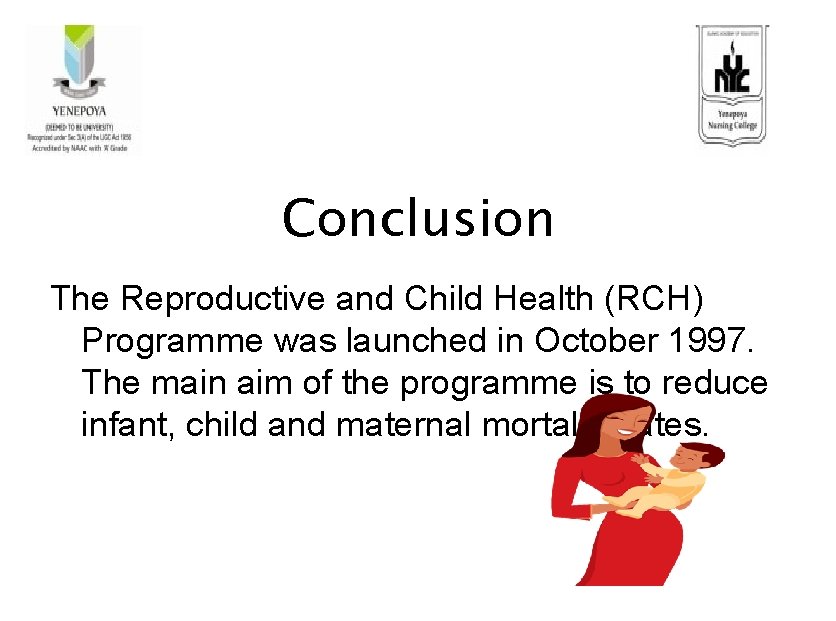 Conclusion The Reproductive and Child Health (RCH) Programme was launched in October 1997. The