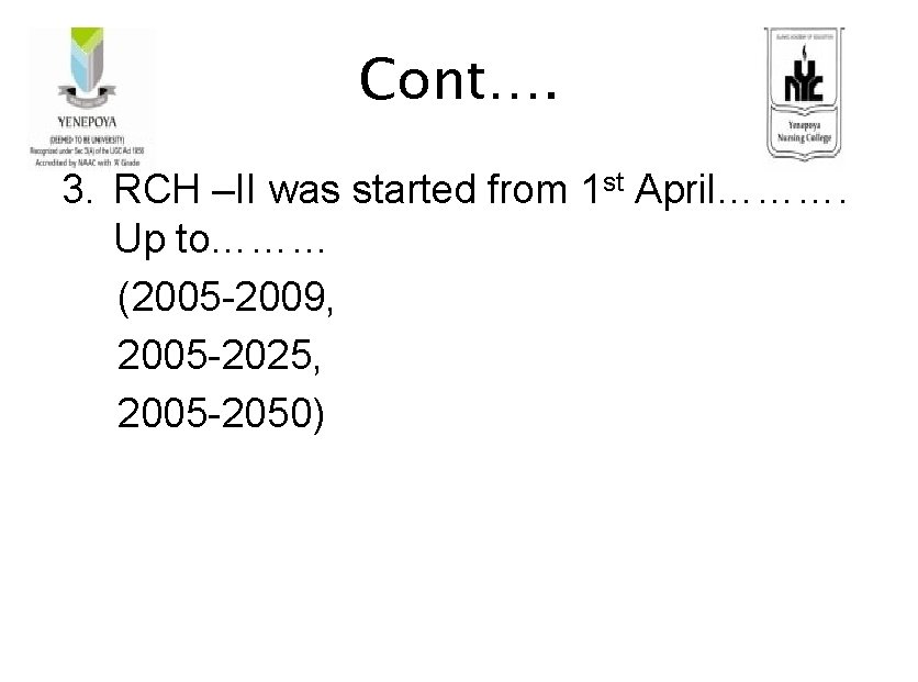 Cont…. 3. RCH –II was started from 1 st April………. Up to……… (2005 -2009,