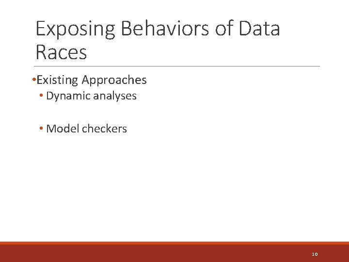 Exposing Behaviors of Data Races • Existing Approaches • Dynamic analyses • Model checkers