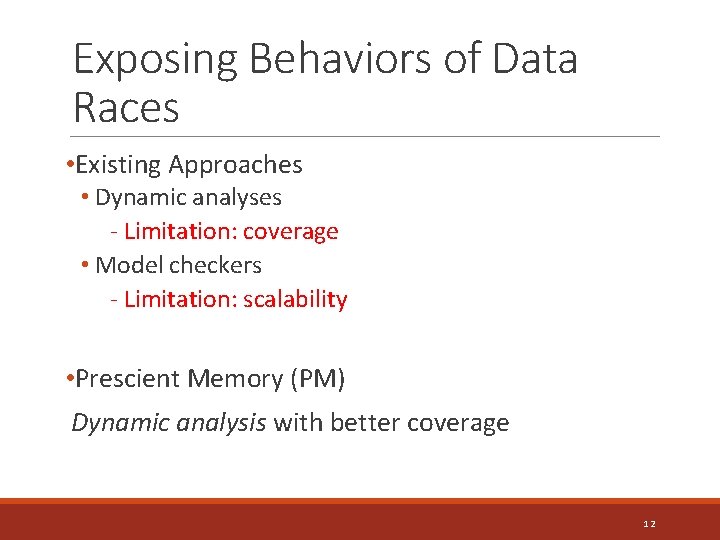 Exposing Behaviors of Data Races • Existing Approaches • Dynamic analyses - Limitation: coverage