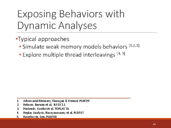 Exposing Behaviors with Dynamic Analyses • Typical approaches • Simulate weak memory models behaviors