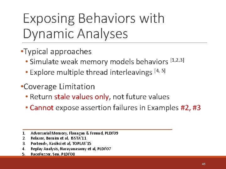 Exposing Behaviors with Dynamic Analyses • Typical approaches • Simulate weak memory models behaviors