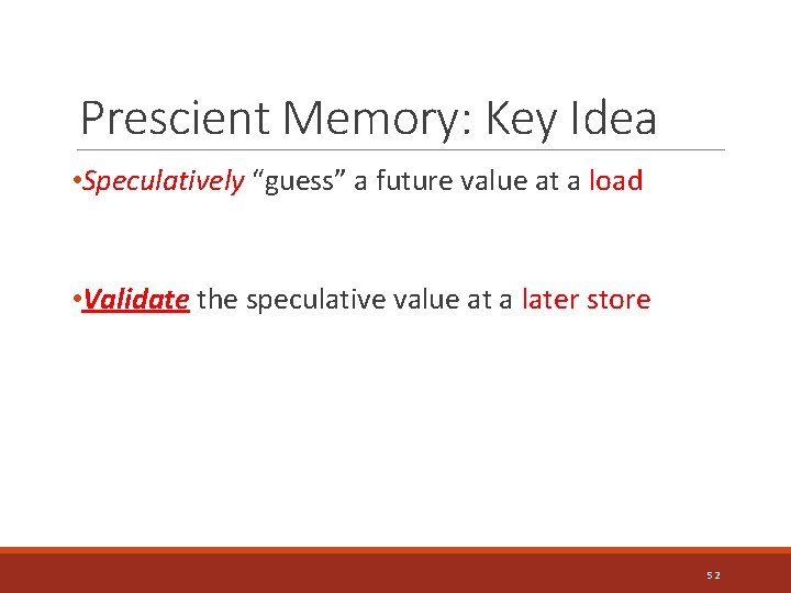 Prescient Memory: Key Idea • Speculatively “guess” a future value at a load •