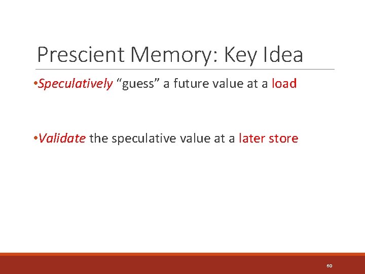 Prescient Memory: Key Idea • Speculatively “guess” a future value at a load •