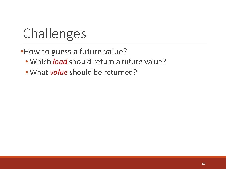 Challenges • How to guess a future value? • Which load should return a