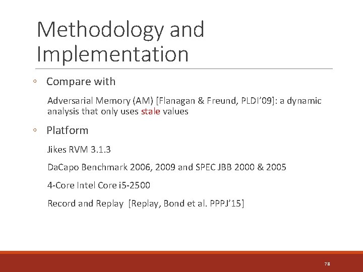 Methodology and Implementation ◦ Compare with Adversarial Memory (AM) [Flanagan & Freund, PLDI’ 09]: