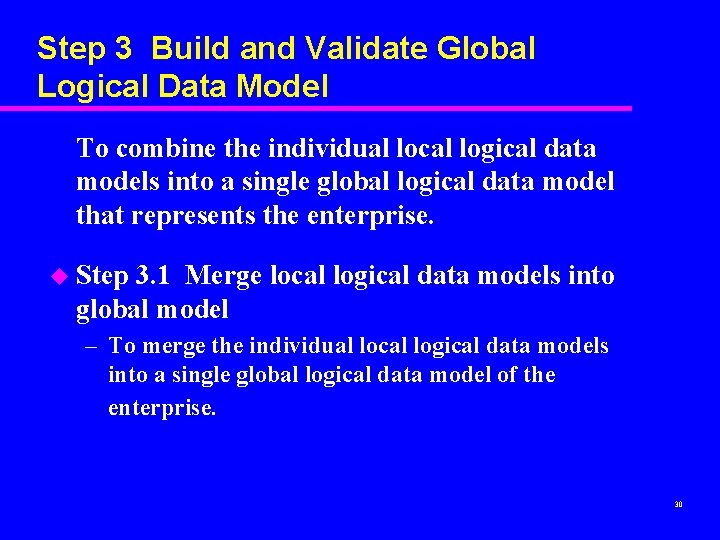 Step 3 Build and Validate Global Logical Data Model To combine the individual local