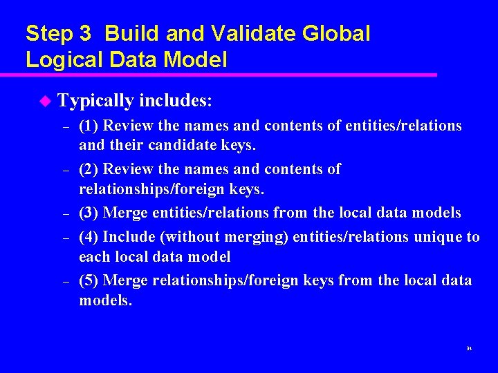 Step 3 Build and Validate Global Logical Data Model u Typically includes: – –