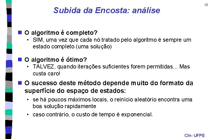 16 Subida da Encosta: análise n O algoritmo é completo? • SIM, uma vez