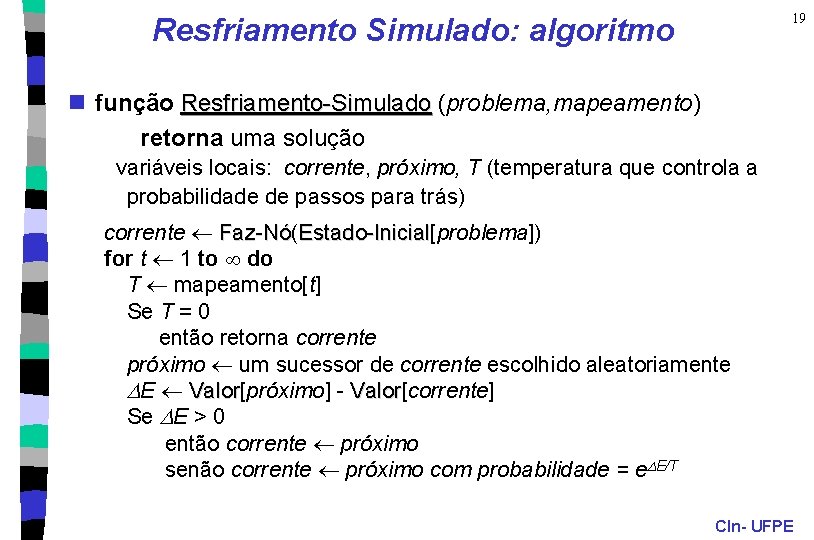 19 Resfriamento Simulado: algoritmo n função Resfriamento-Simulado (problema, mapeamento) retorna uma solução variáveis locais: