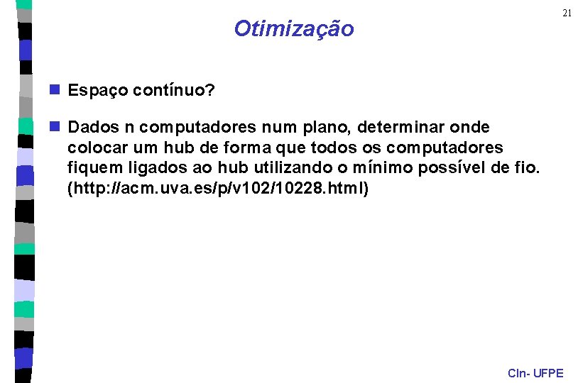 21 Otimização n Espaço contínuo? n Dados n computadores num plano, determinar onde colocar