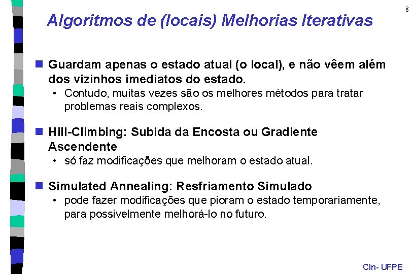 Algoritmos de (locais) Melhorias Iterativas n Guardam apenas o estado atual (o local), e