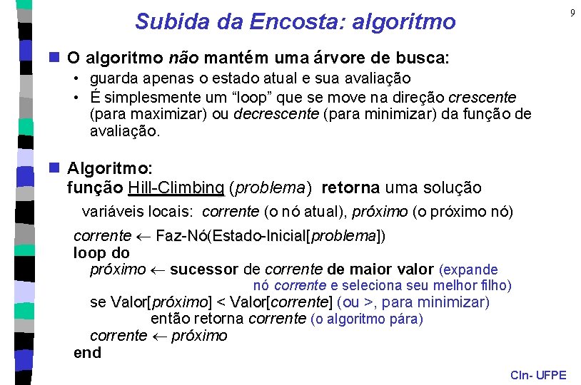 9 Subida da Encosta: algoritmo n O algoritmo não mantém uma árvore de busca: