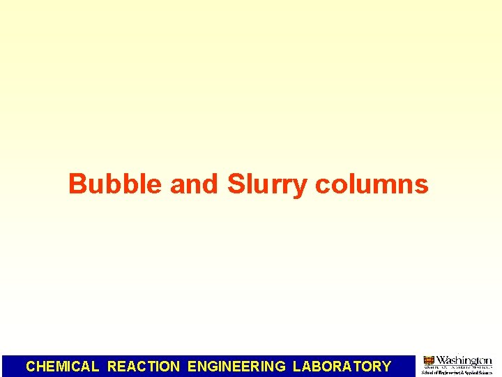 Bubble and Slurry columns CHEMICAL REACTION ENGINEERING LABORATORY 