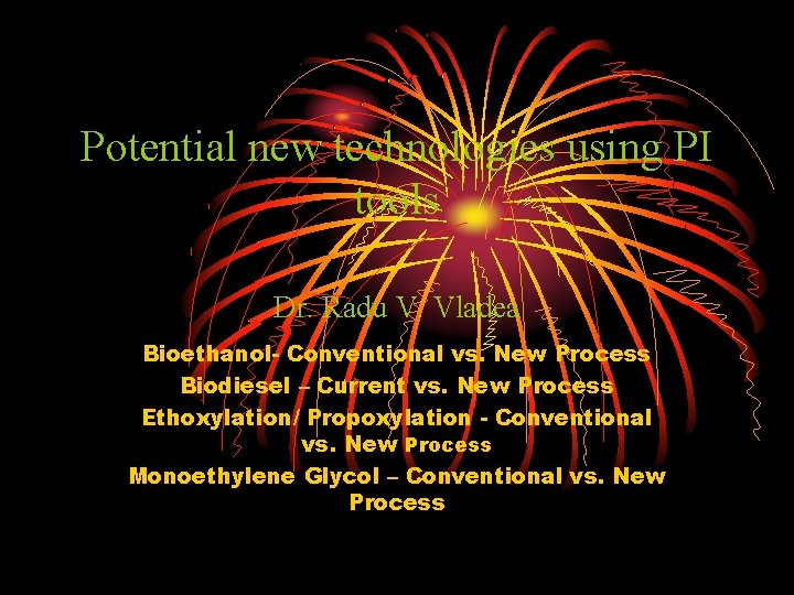 Potential new technologies using PI tools Dr. Radu V. Vladea Bioethanol- Conventional vs. New