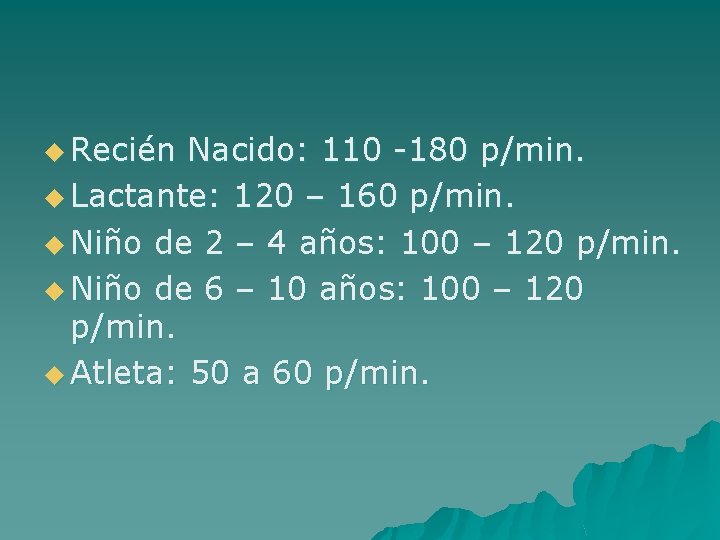 u Recién Nacido: 110 -180 p/min. u Lactante: 120 – 160 p/min. u Niño