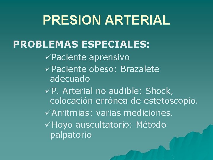 PRESION ARTERIAL PROBLEMAS ESPECIALES: üPaciente aprensivo üPaciente obeso: Brazalete adecuado üP. Arterial no audible: