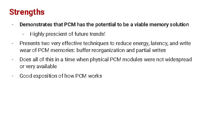 Strengths - Demonstrates that PCM has the potential to be a viable memory solution