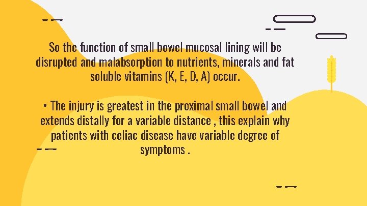 So the function of small bowel mucosal lining will be disrupted and malabsorption to