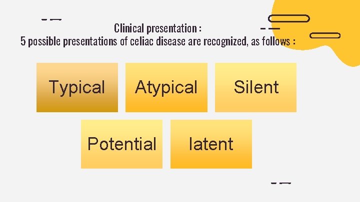 Clinical presentation : 5 possible presentations of celiac disease are recognized, as follows :