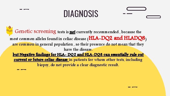 DIAGNOSIS Genetic screening tests is not currently recommended , because the most common alleles