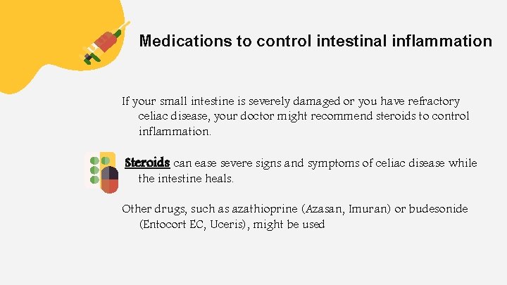 Medications to control intestinal inflammation If your small intestine is severely damaged or you