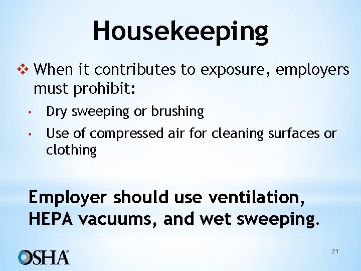 Housekeeping v When it contributes to exposure, employers must prohibit: • Dry sweeping or