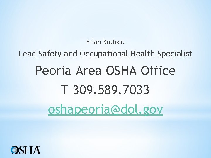 Brian Bothast Lead Safety and Occupational Health Specialist Peoria Area OSHA Office T 309.