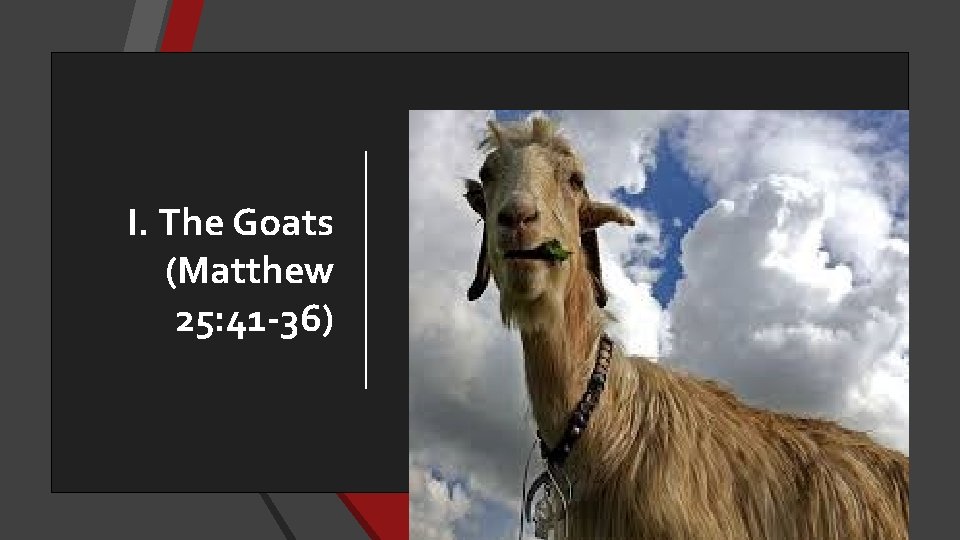 I. The Goats (Matthew 25: 41 -36) 