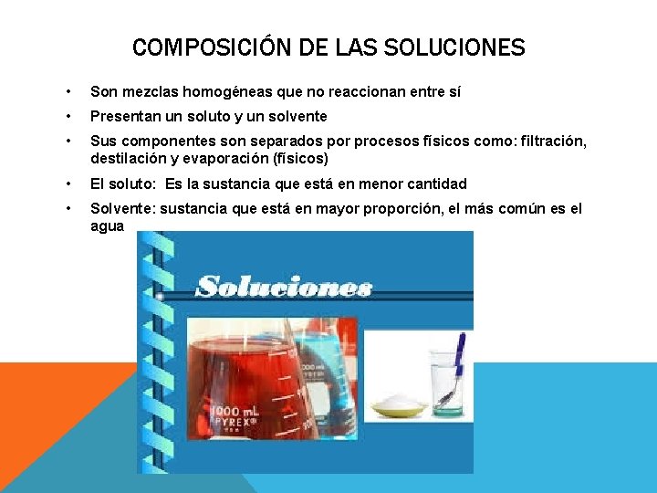 COMPOSICIÓN DE LAS SOLUCIONES • Son mezclas homogéneas que no reaccionan entre sí •