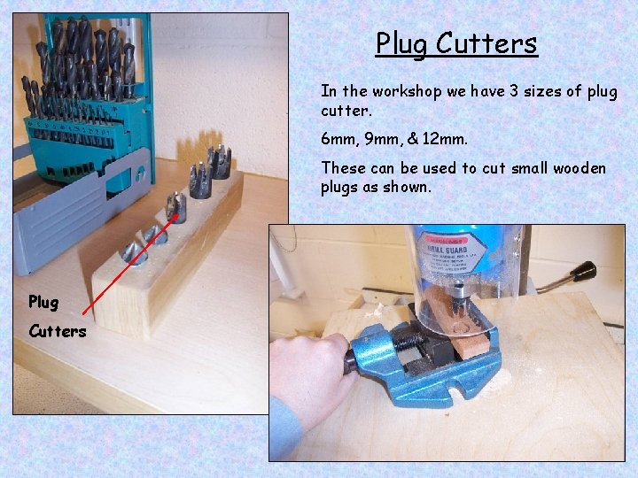 Plug Cutters In the workshop we have 3 sizes of plug cutter. 6 mm,