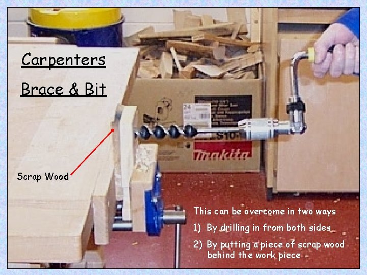 Carpenters Brace & Bit Scrap Wood This can be overcome in two ways 1)