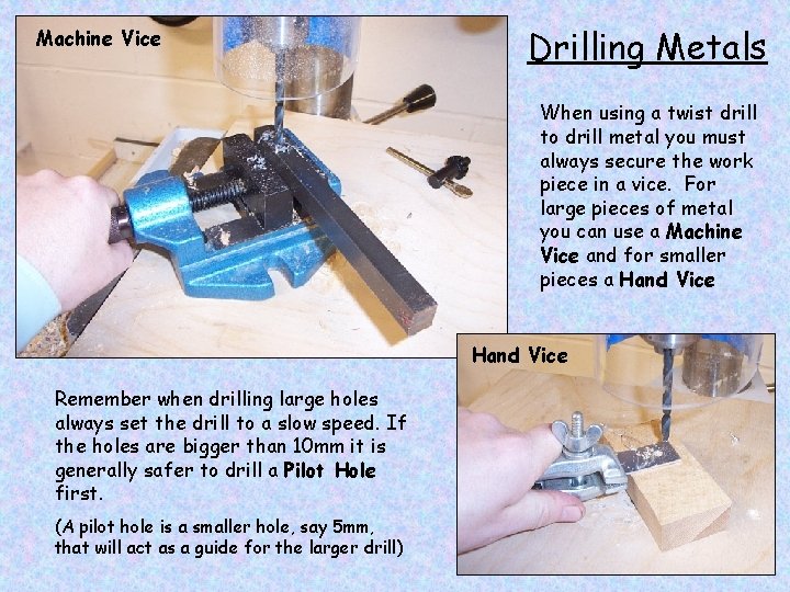 Machine Vice Drilling Metals When using a twist drill to drill metal you must