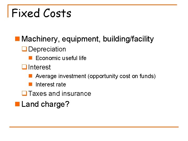 Fixed Costs n Machinery, equipment, building/facility q Depreciation n Economic useful life q Interest