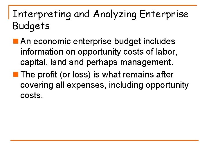 Interpreting and Analyzing Enterprise Budgets n An economic enterprise budget includes information on opportunity