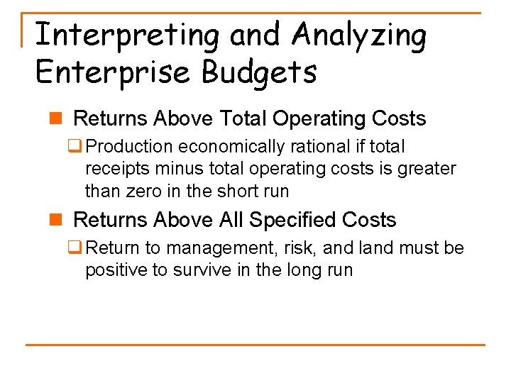 Interpreting and Analyzing Enterprise Budgets n Returns Above Total Operating Costs q Production economically