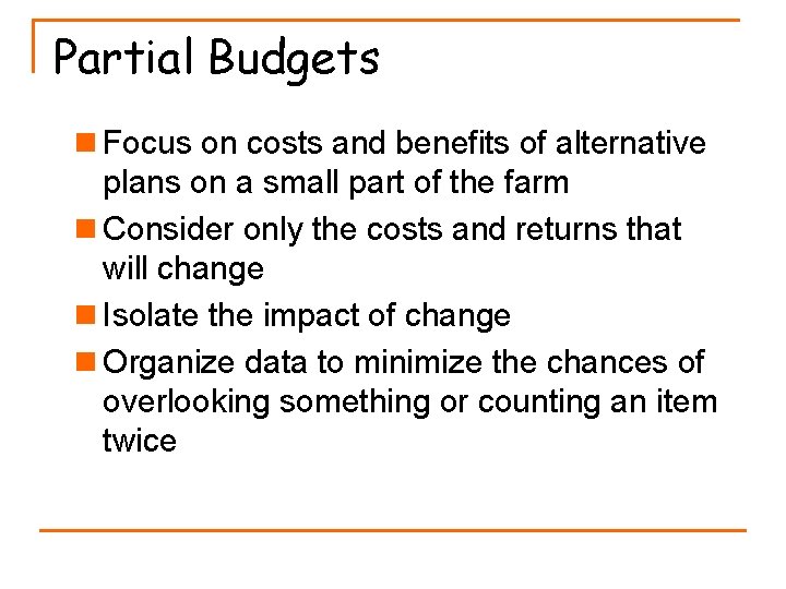 Partial Budgets n Focus on costs and benefits of alternative plans on a small