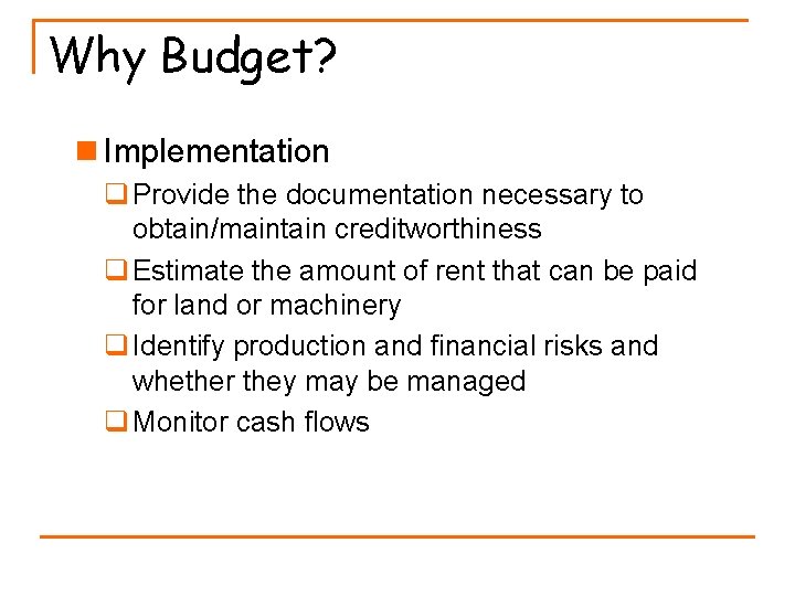 Why Budget? n Implementation q Provide the documentation necessary to obtain/maintain creditworthiness q Estimate