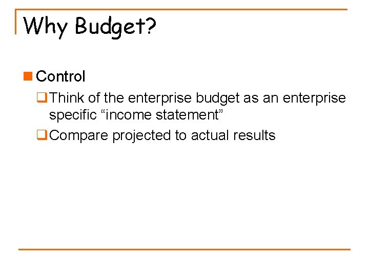 Why Budget? n Control q. Think of the enterprise budget as an enterprise specific