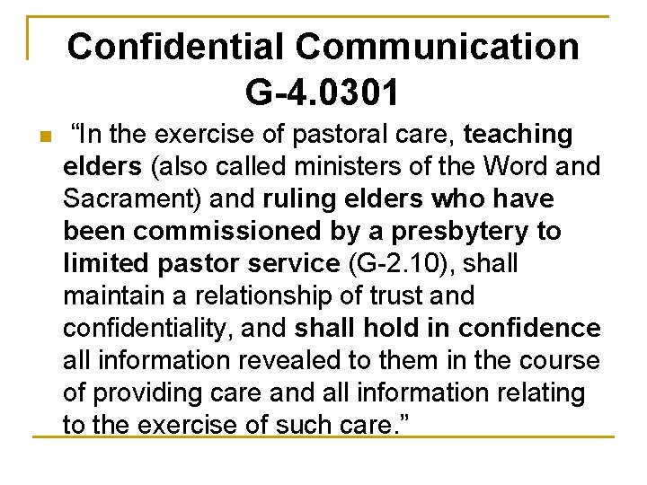 Confidential Communication G-4. 0301 n “In the exercise of pastoral care, teaching elders (also