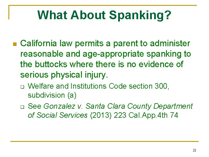 What About Spanking? n California law permits a parent to administer reasonable and age-appropriate