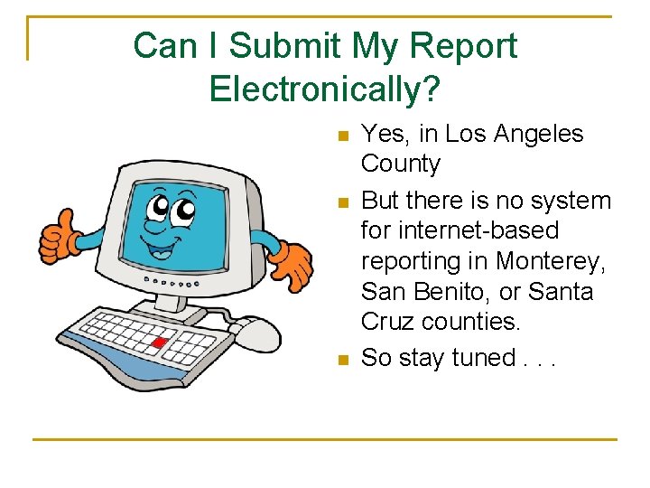 Can I Submit My Report Electronically? n n n Yes, in Los Angeles County