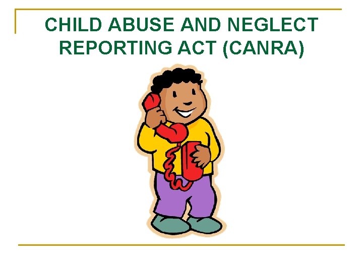 CHILD ABUSE AND NEGLECT REPORTING ACT (CANRA) 