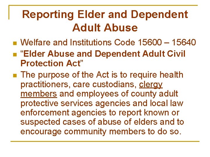 Reporting Elder and Dependent Adult Abuse n n n Welfare and Institutions Code 15600