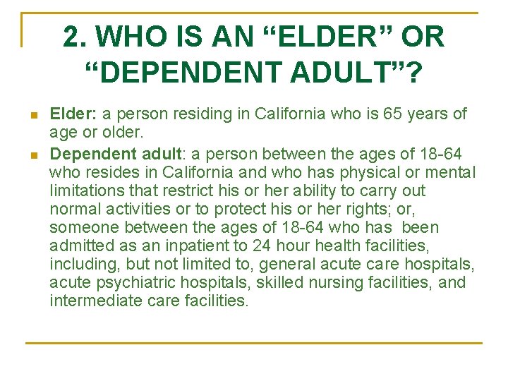 2. WHO IS AN “ELDER” OR “DEPENDENT ADULT”? n n Elder: a person residing