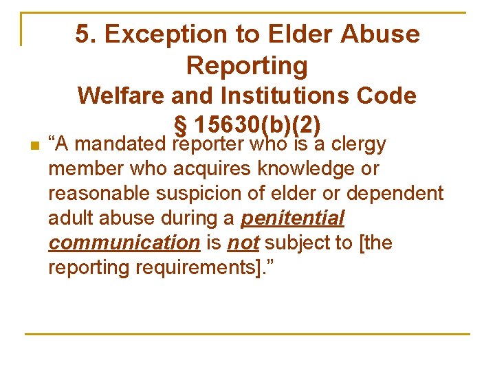 5. Exception to Elder Abuse Reporting Welfare and Institutions Code § 15630(b)(2) n “A